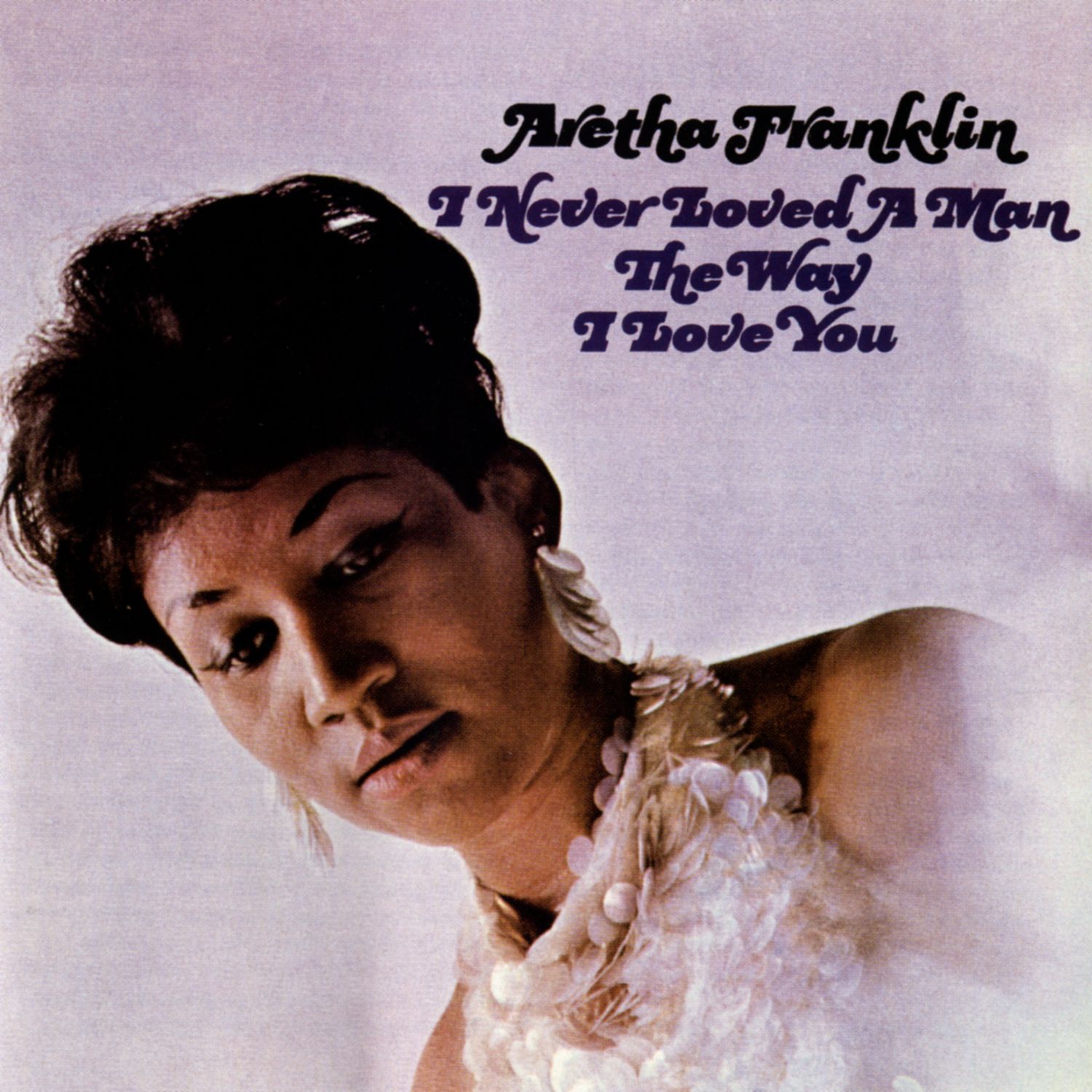 Aretha Franklin I Never Loved a Man the Way I Love You
